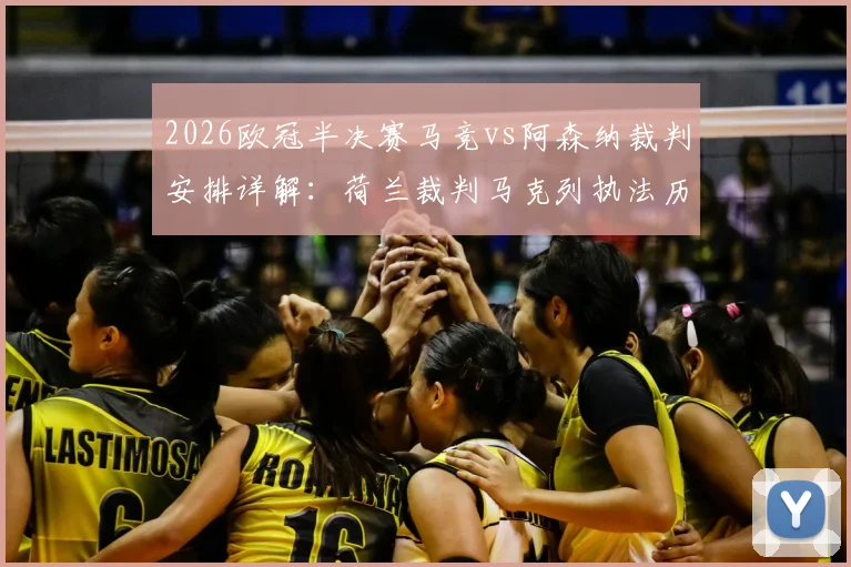 2026欧冠半决赛马竞vs阿森纳裁判安排详解：荷兰裁判马克列执法历史与风格分析