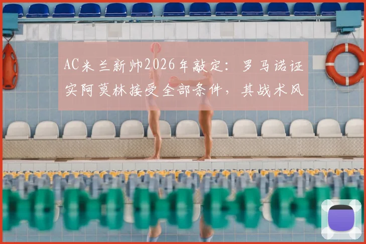 AC米兰新帅2026年敲定：罗马诺证实阿莫林接受全部条件，其战术风格与夏窗引援目标前瞻